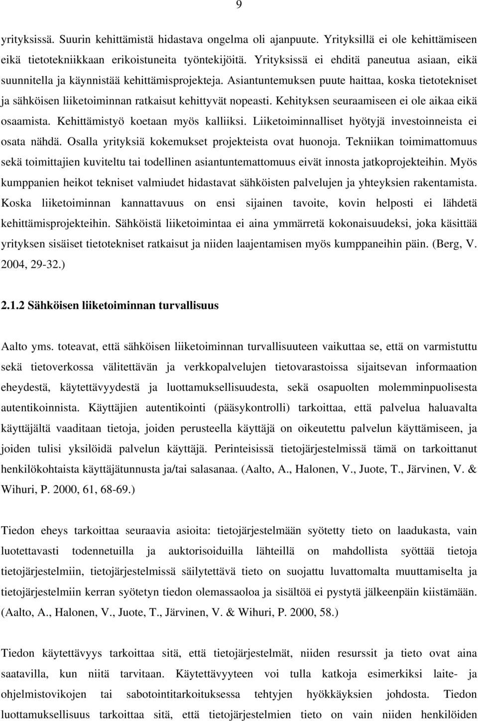 Asiantuntemuksen puute haittaa, koska tietotekniset ja sähköisen liiketoiminnan ratkaisut kehittyvät nopeasti. Kehityksen seuraamiseen ei ole aikaa eikä osaamista.