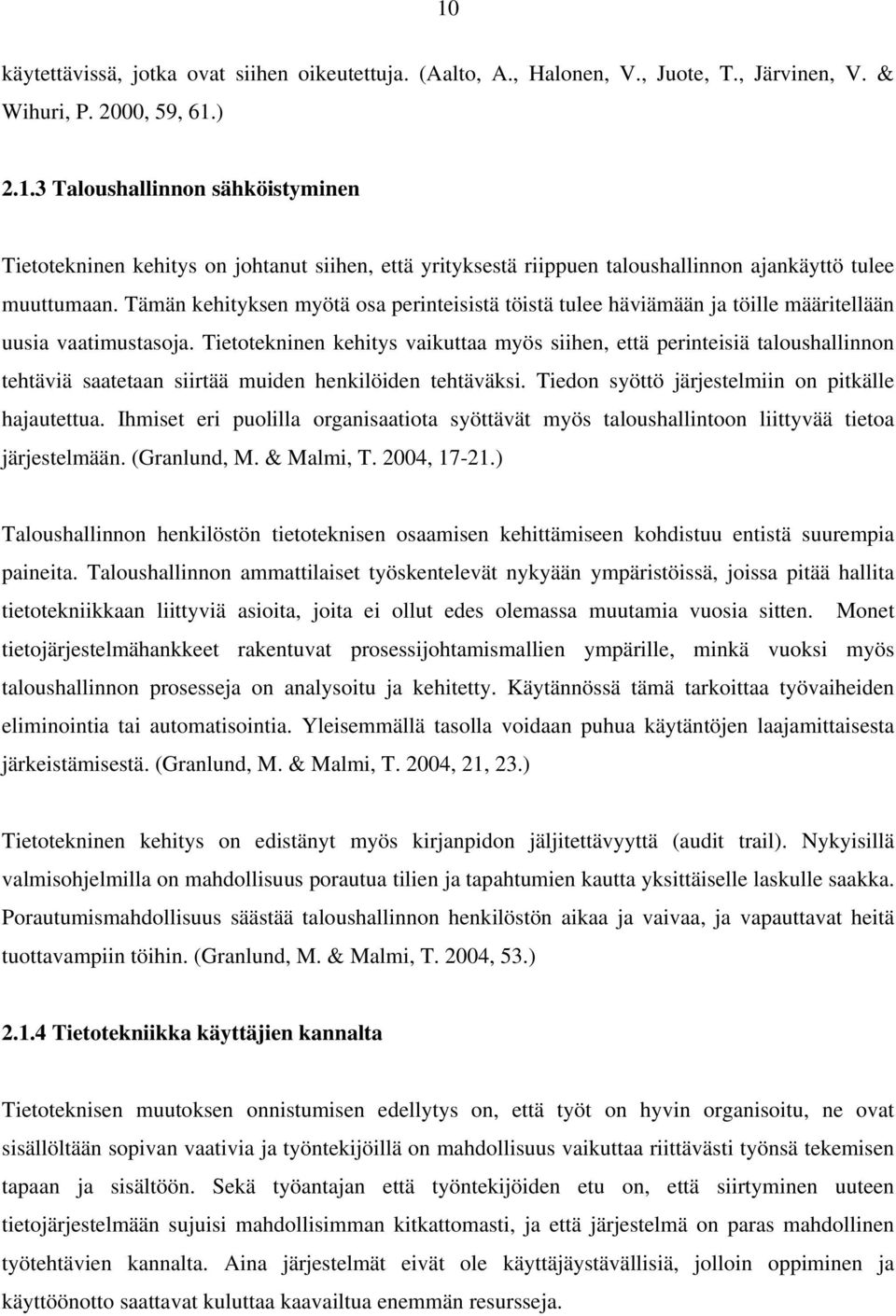 Tietotekninen kehitys vaikuttaa myös siihen, että perinteisiä taloushallinnon tehtäviä saatetaan siirtää muiden henkilöiden tehtäväksi. Tiedon syöttö järjestelmiin on pitkälle hajautettua.