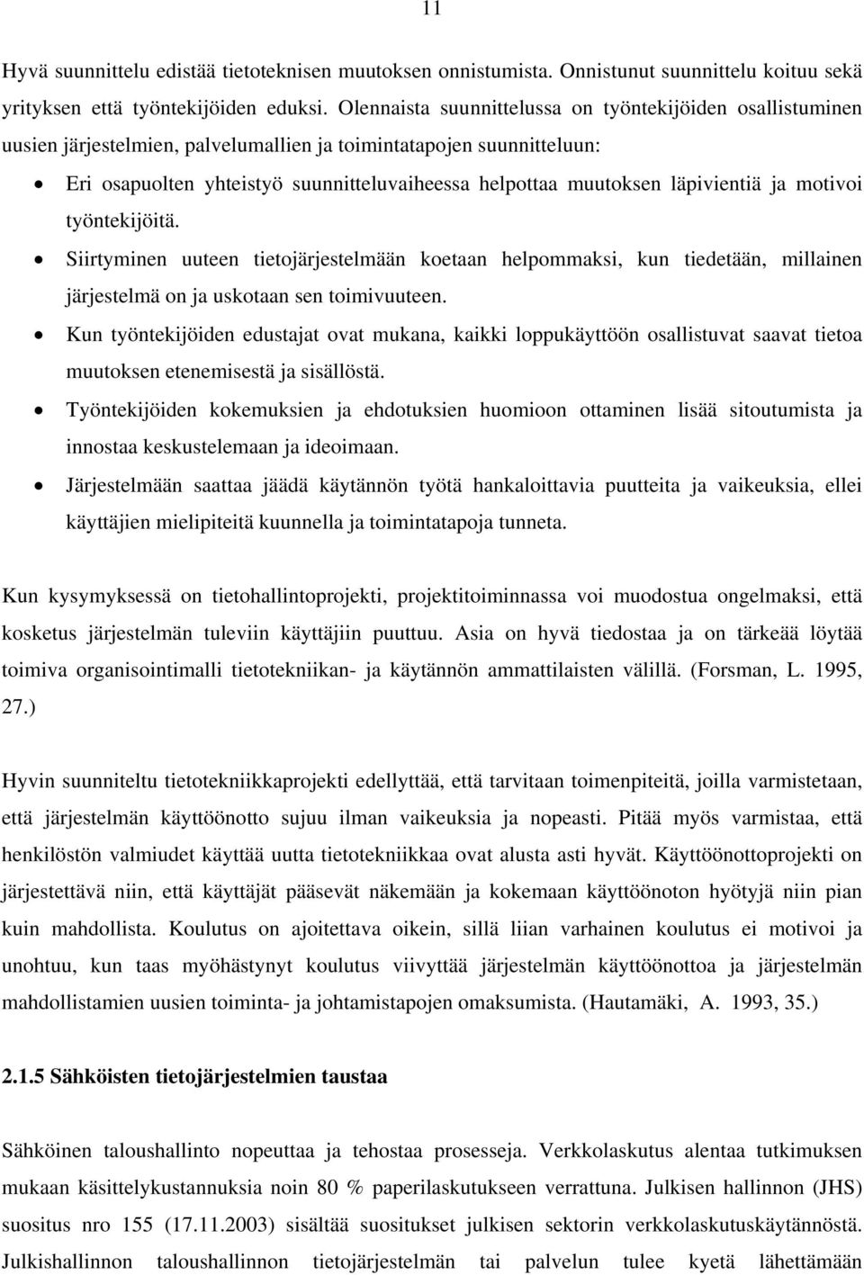 läpivientiä ja motivoi työntekijöitä. Siirtyminen uuteen tietojärjestelmään koetaan helpommaksi, kun tiedetään, millainen järjestelmä on ja uskotaan sen toimivuuteen.