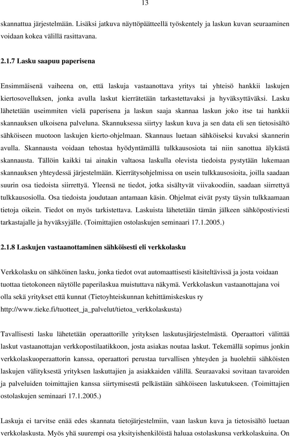 Lasku lähetetään useimmiten vielä paperisena ja laskun saaja skannaa laskun joko itse tai hankkii skannauksen ulkoisena palveluna.