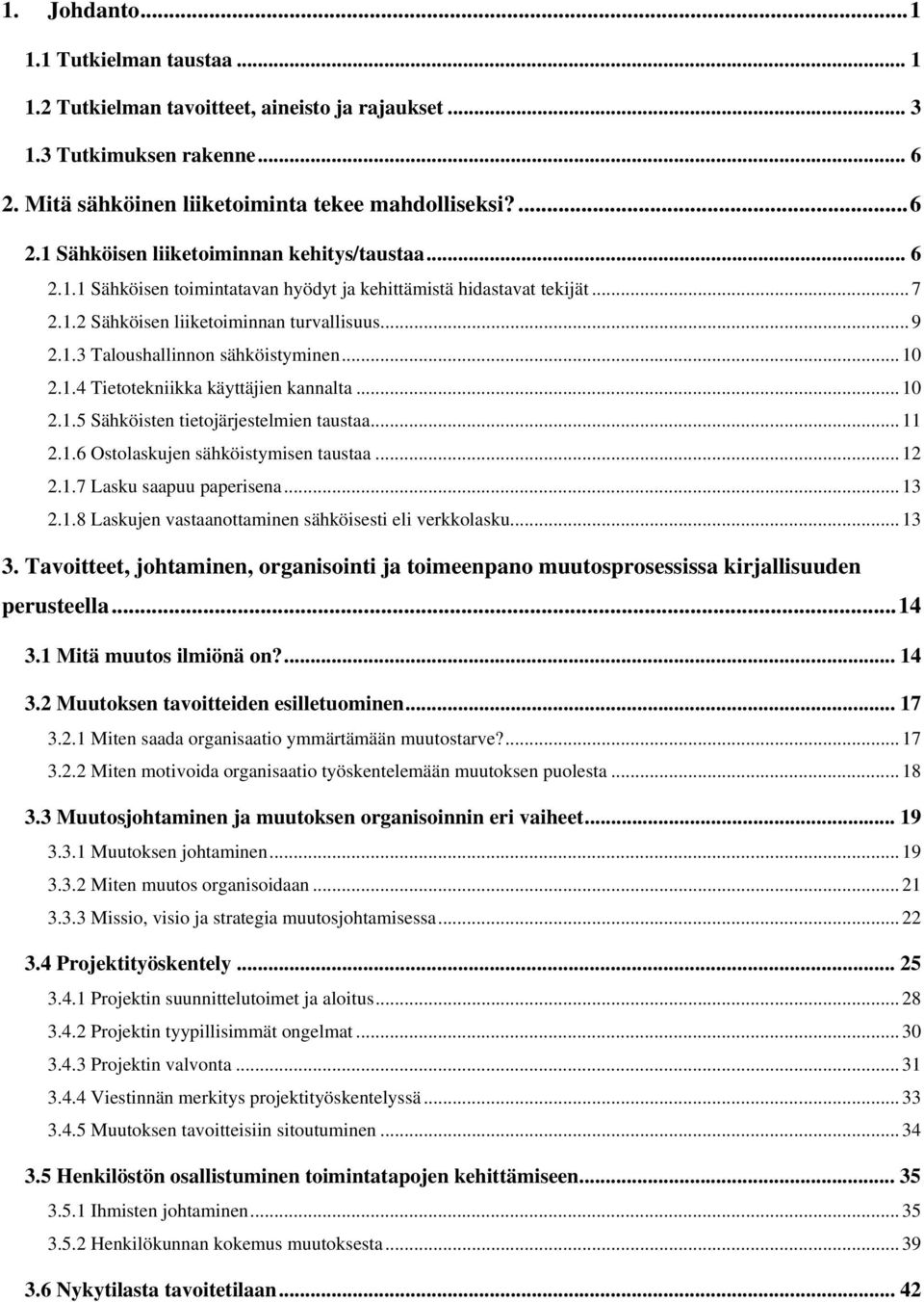 .. 10 2.1.5 Sähköisten tietojärjestelmien taustaa... 11 2.1.6 Ostolaskujen sähköistymisen taustaa... 12 2.1.7 Lasku saapuu paperisena... 13 2.1.8 Laskujen vastaanottaminen sähköisesti eli verkkolasku.