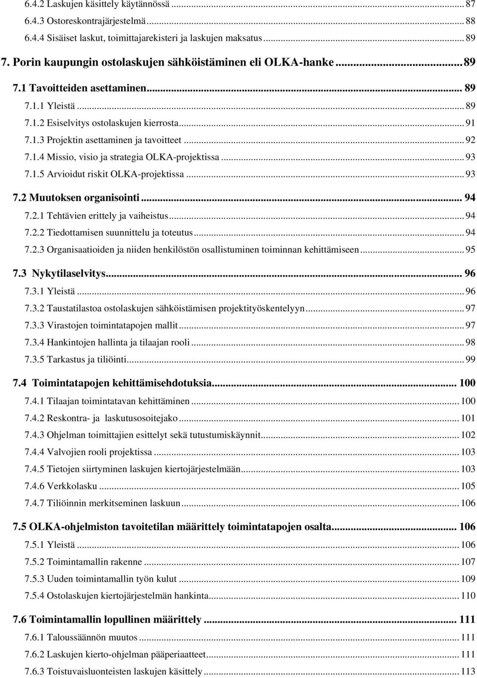 .. 92 7.1.4 Missio, visio ja strategia OLKA-projektissa... 93 7.1.5 Arvioidut riskit OLKA-projektissa... 93 7.2 Muutoksen organisointi... 94 7.2.1 Tehtävien erittely ja vaiheistus... 94 7.2.2 Tiedottamisen suunnittelu ja toteutus.