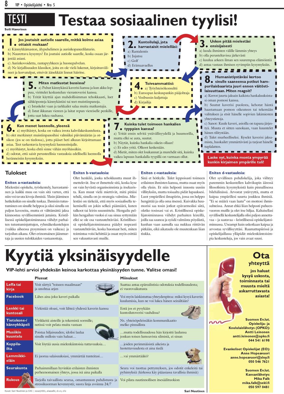 d) Ne kirjallisuuden klassikot, joita en ole vielä lukenut, kirjoitusvälineet ja korvatulpat, etteivät äänekkäät linnut häiritse. 6. 5. Testaa sosiaalinen tyylisi! Miten matkustat bussissa?