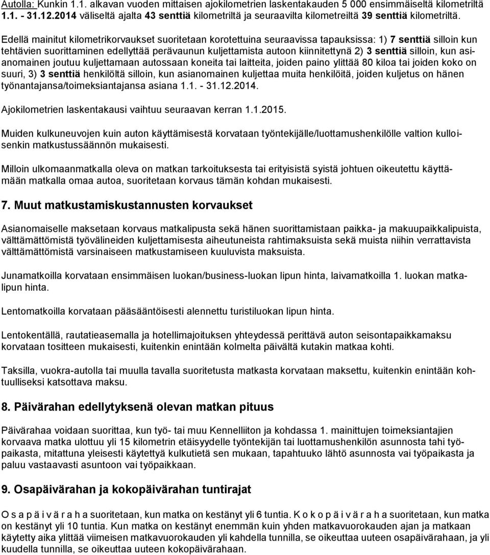 Edellä mainitut kilometrikorvaukset suoritetaan korotettuina seuraavissa tapauksissa: 1) 7 senttiä silloin kun tehtävien suorittaminen edellyttää perävaunun kuljettamista autoon kiinnitettynä 2) 3