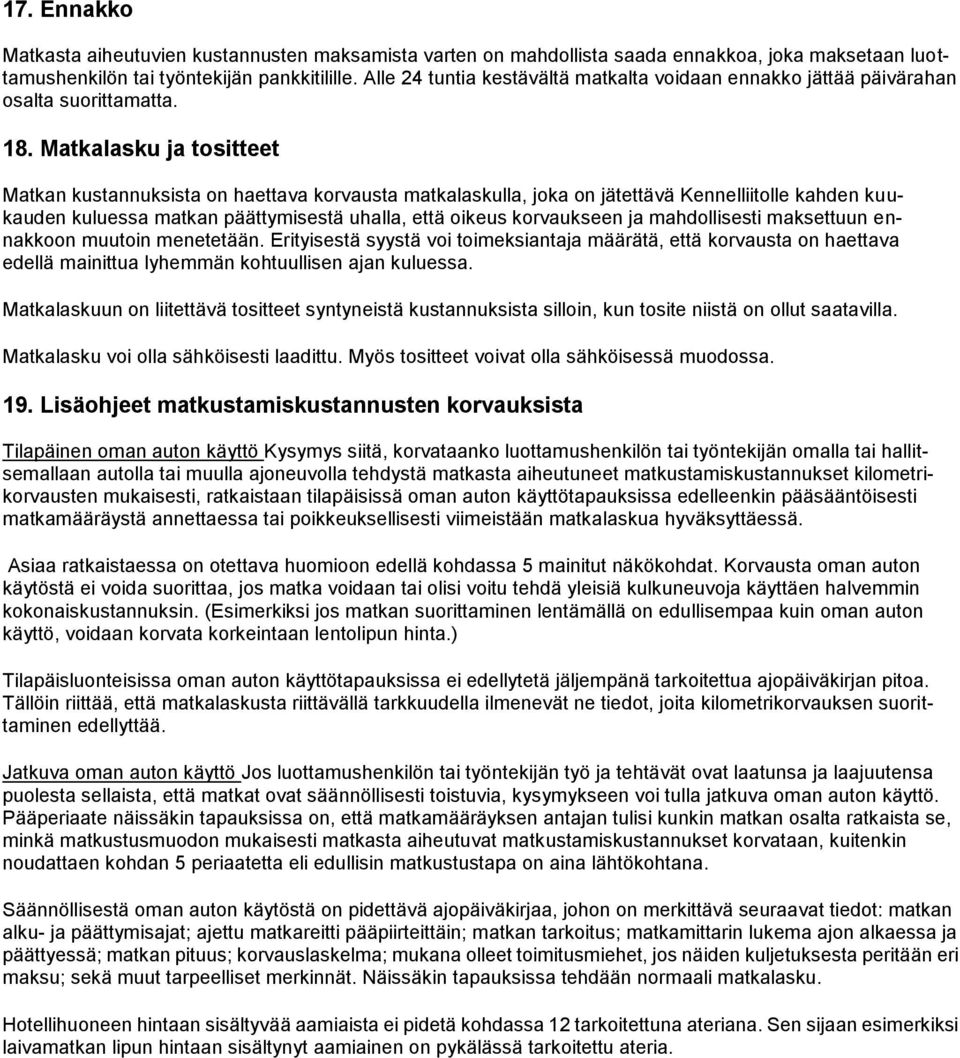 Matkalasku ja tositteet Matkan kustannuksista on haettava korvausta matkalaskulla, joka on jätettävä Kennelliitolle kahden kuukauden kuluessa matkan päättymisestä uhalla, että oikeus korvaukseen ja