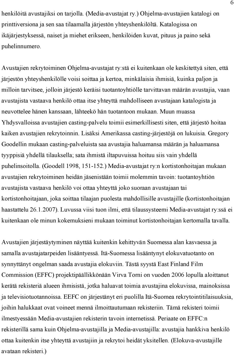 6 Avustajien rekrytoiminen Ohjelma-avustajat ry:stä ei kuitenkaan ole keskitettyä siten, että järjestön yhteyshenkilölle voisi soittaa ja kertoa, minkälaisia ihmisiä, kuinka paljon ja milloin