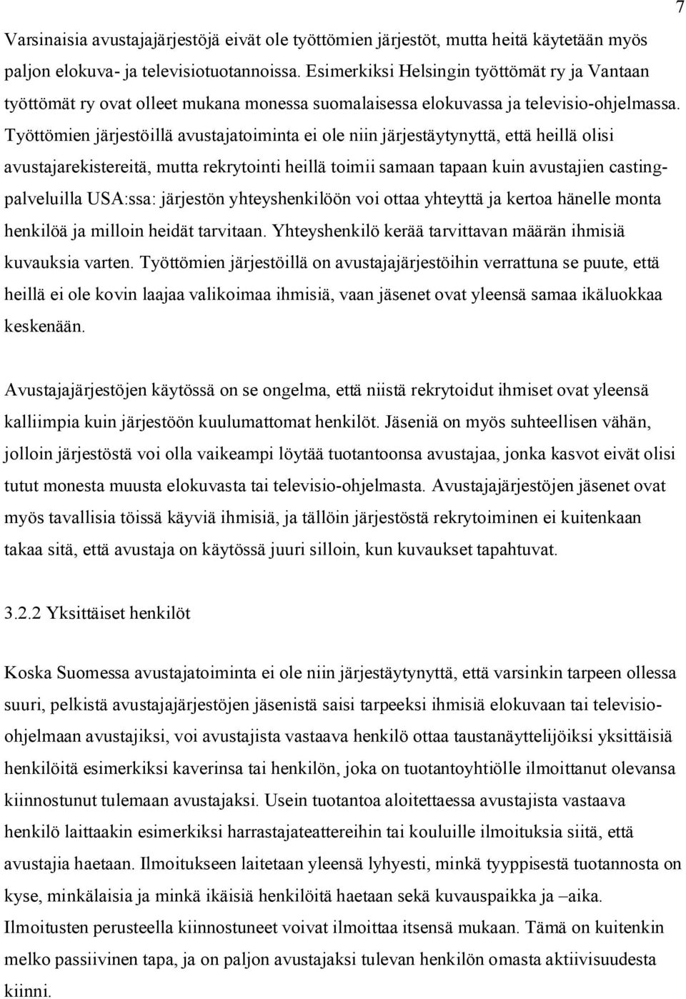 Työttömien järjestöillä avustajatoiminta ei ole niin järjestäytynyttä, että heillä olisi avustajarekistereitä, mutta rekrytointi heillä toimii samaan tapaan kuin avustajien castingpalveluilla