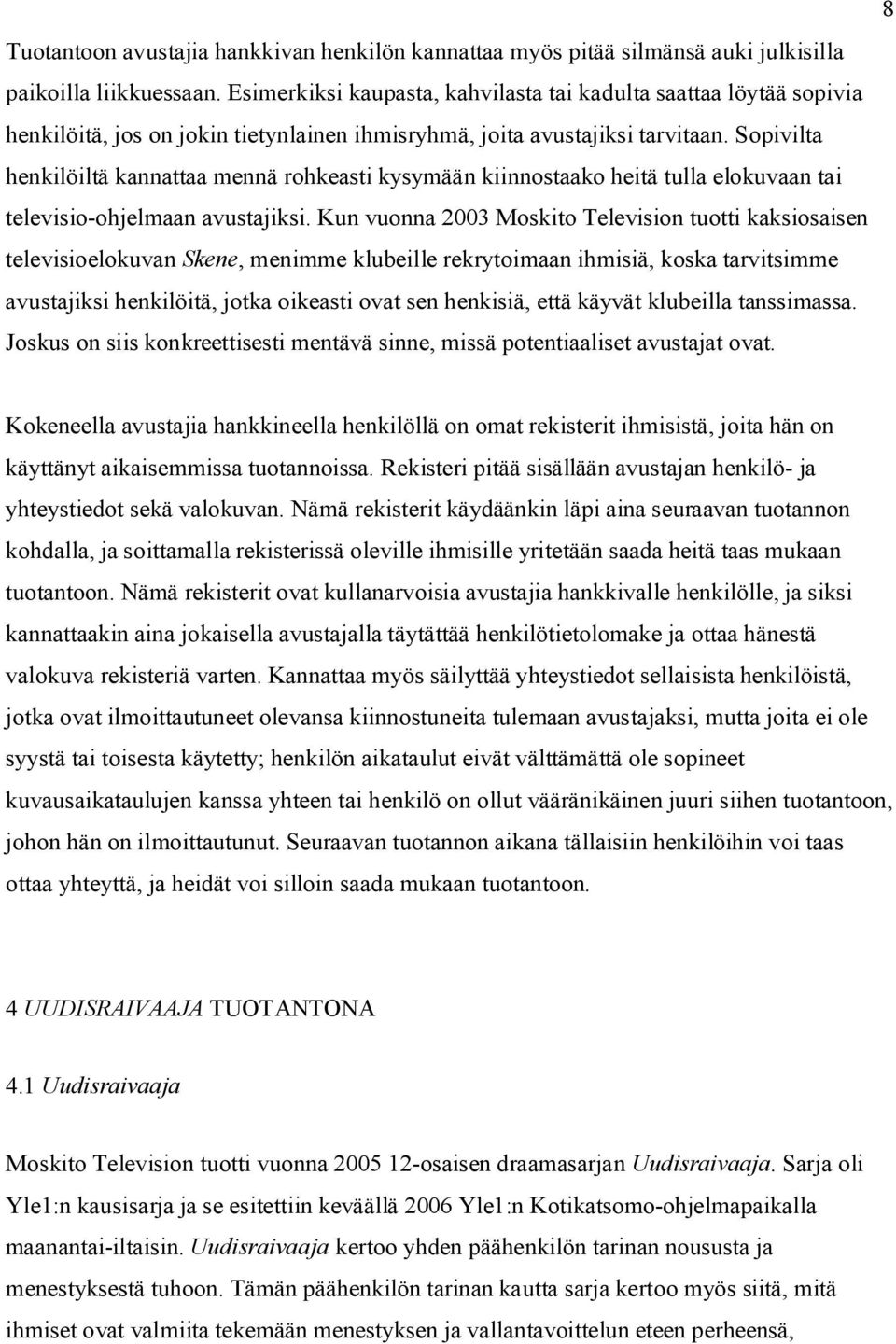 Sopivilta henkilöiltä kannattaa mennä rohkeasti kysymään kiinnostaako heitä tulla elokuvaan tai televisio-ohjelmaan avustajiksi.