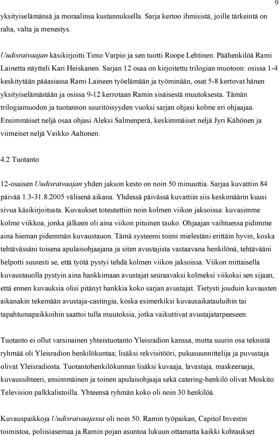 Sarjan 12 osaa on kirjoitettu trilogian muotoon: osissa 1-4 keskitytään pääasiassa Rami Laineen työelämään ja työminään, osat 5-8 kertovat hänen yksityiselämästään ja osissa 9-12 kerrotaan Ramin