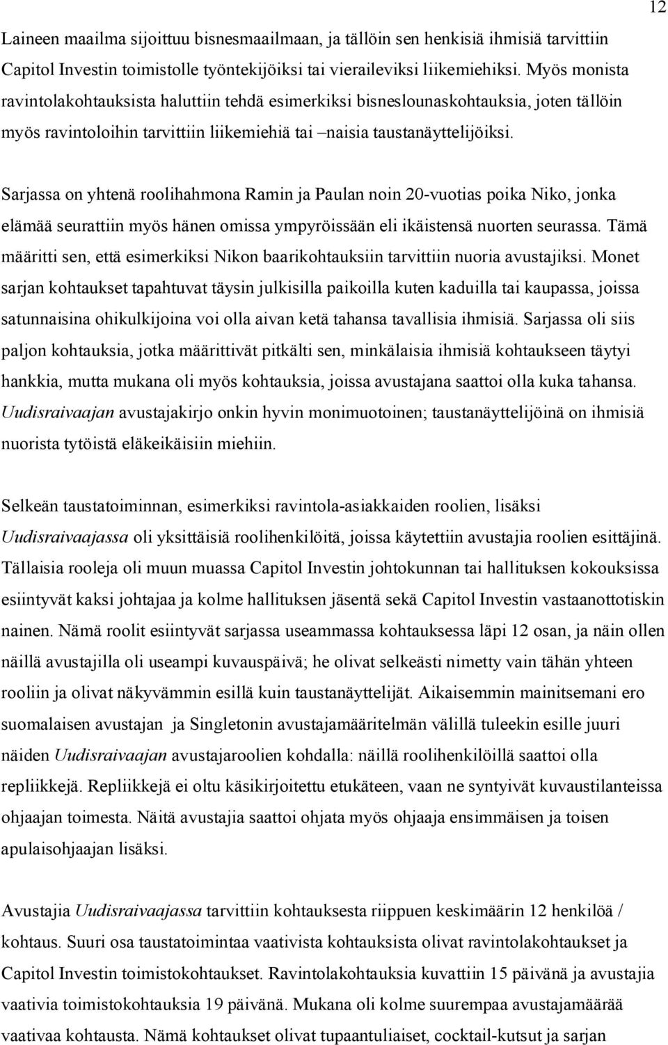 12 Sarjassa on yhtenä roolihahmona Ramin ja Paulan noin 20-vuotias poika Niko, jonka elämää seurattiin myös hänen omissa ympyröissään eli ikäistensä nuorten seurassa.