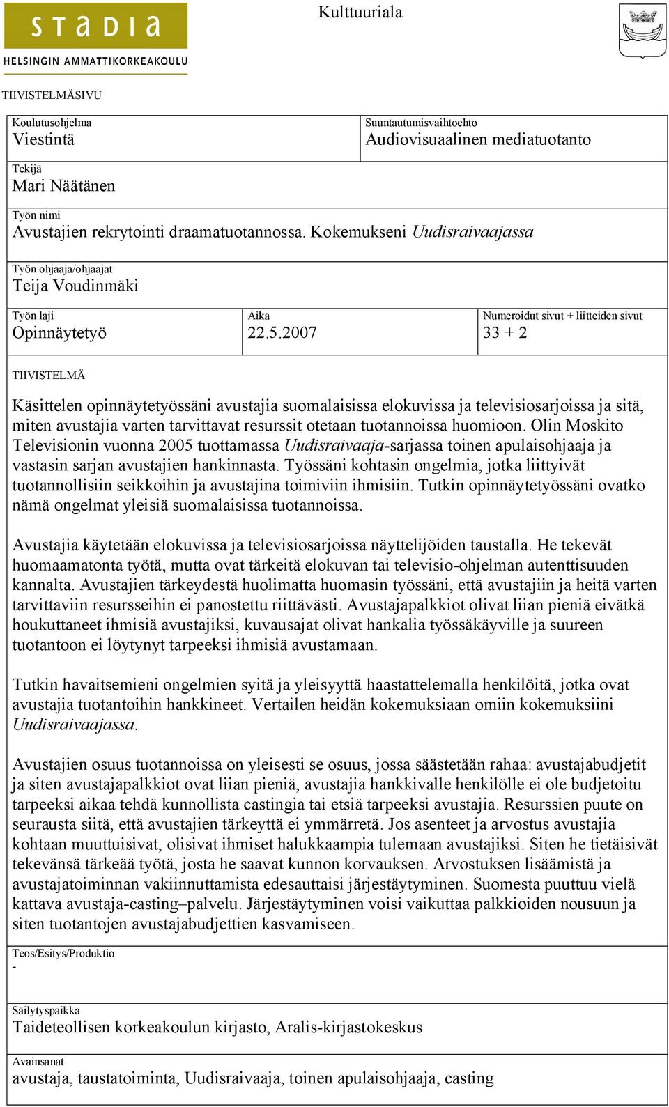 2007 Numeroidut sivut + liitteiden sivut 33 + 2 TIIVISTELMÄ Käsittelen opinnäytetyössäni avustajia suomalaisissa elokuvissa ja televisiosarjoissa ja sitä, miten avustajia varten tarvittavat resurssit