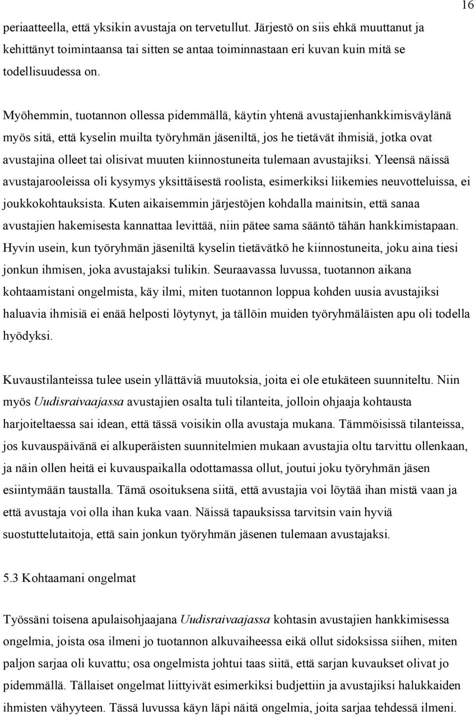 olisivat muuten kiinnostuneita tulemaan avustajiksi. Yleensä näissä avustajarooleissa oli kysymys yksittäisestä roolista, esimerkiksi liikemies neuvotteluissa, ei joukkokohtauksista.