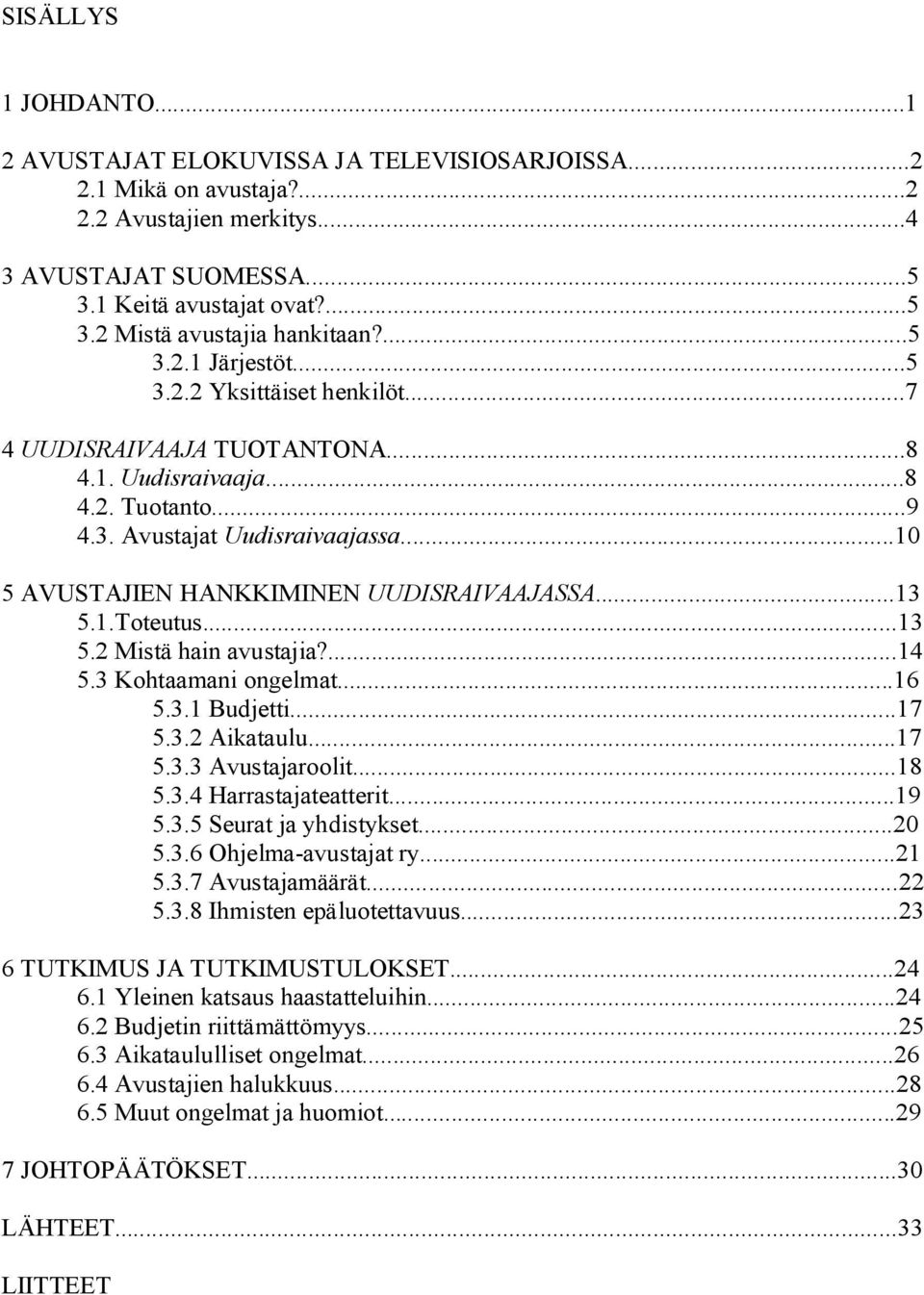 ..10 5 AVUSTAJIEN HANKKIMINEN UUDISRAIVAAJASSA...13 5.1.Toteutus...13 5.2 Mistä hain avustajia?...14 5.3 Kohtaamani ongelmat...16 5.3.1 Budjetti...17 5.3.2 Aikataulu...17 5.3.3 Avustajaroolit...18 5.