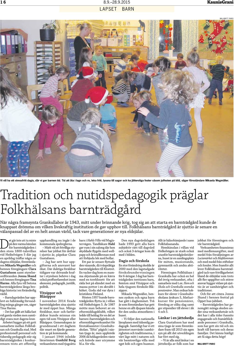 Tradition och nutidspedagogik präglar Folkhälsans barnträdgård När några framsynta Grankullabor år 1943, mitt under brinnande krig, tog sig an att starta en barnträdgård kunde de knappast drömma om