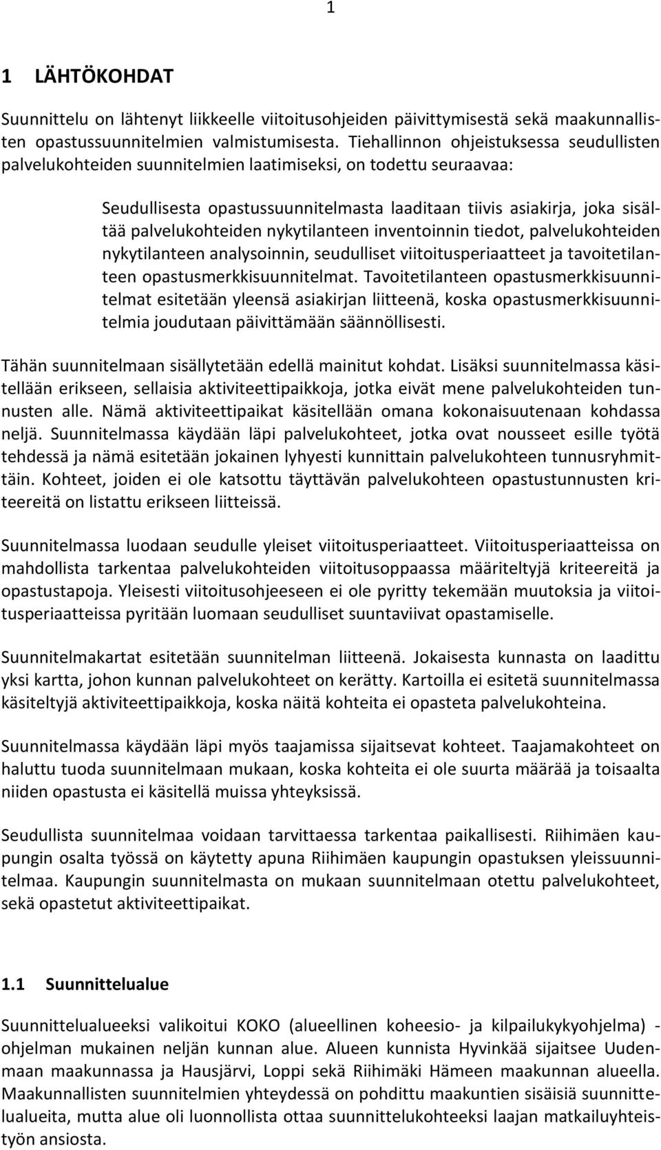 palvelukohteiden nykytilanteen inventoinnin tiedot, palvelukohteiden nykytilanteen analysoinnin, seudulliset viitoitusperiaatteet ja tavoitetilanteen opastusmerkkisuunnitelmat.