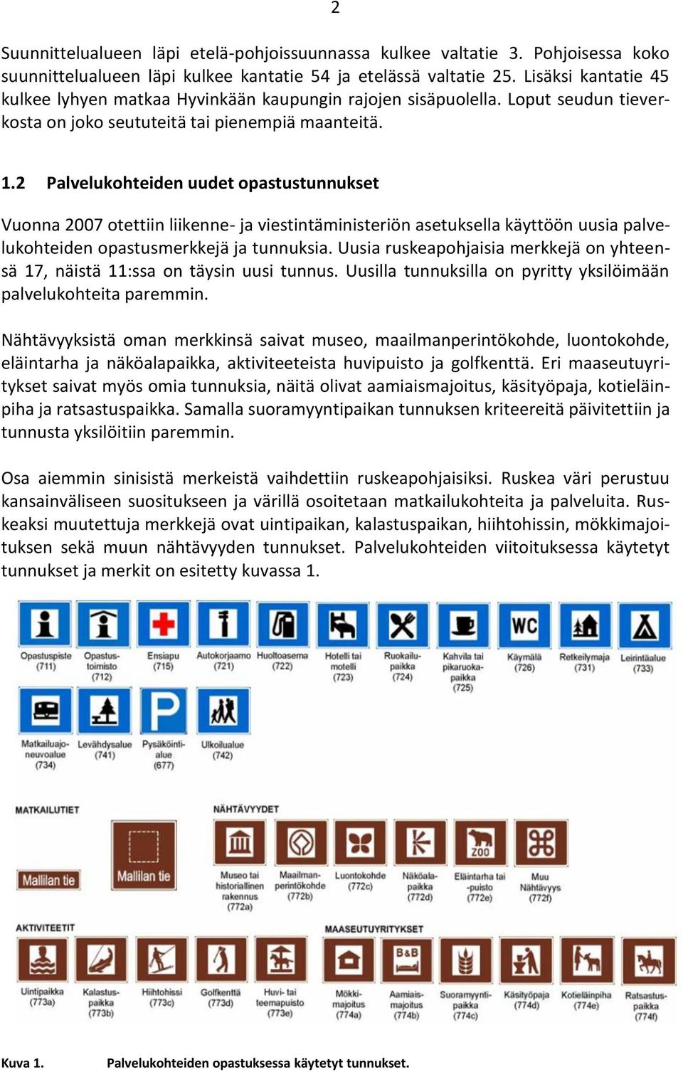 2 Palvelukohteiden uudet opastustunnukset Vuonna 2007 otettiin liikenne- ja viestintäministeriön asetuksella käyttöön uusia palvelukohteiden opastusmerkkejä ja tunnuksia.