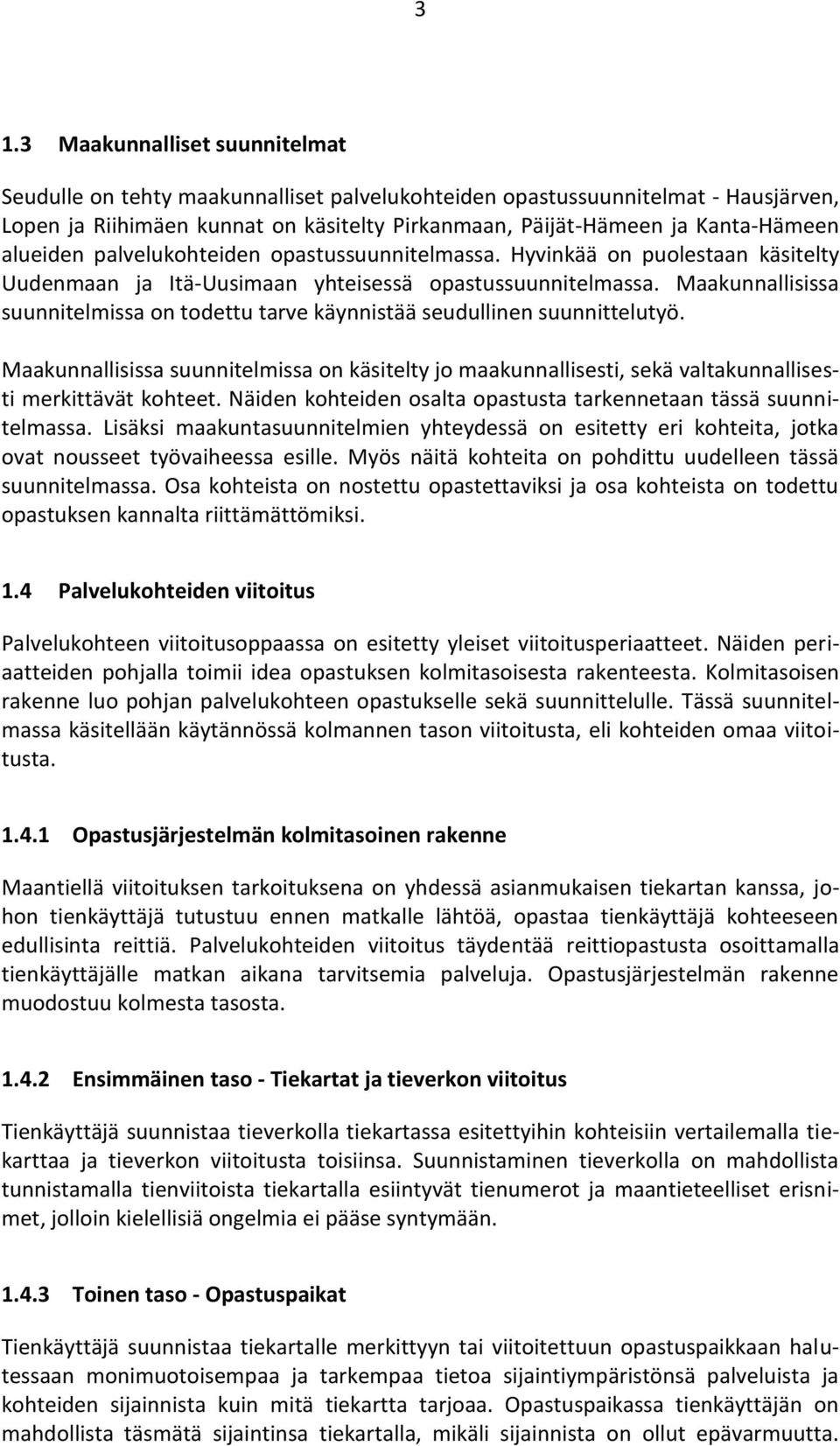 Maakunnallisissa suunnitelmissa on todettu tarve käynnistää seudullinen suunnittelutyö. Maakunnallisissa suunnitelmissa on käsitelty jo maakunnallisesti, sekä valtakunnallisesti merkittävät kohteet.