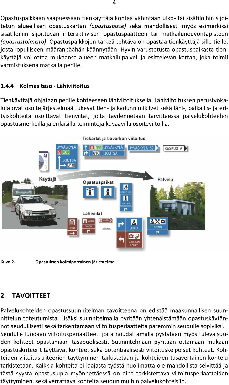 Hyvin varustetusta opastuspaikasta tienkäyttäjä voi ottaa mukaansa alueen matkailupalveluja esittelevän kartan, joka toimii varmistuksena matkalla perille. 1.4.