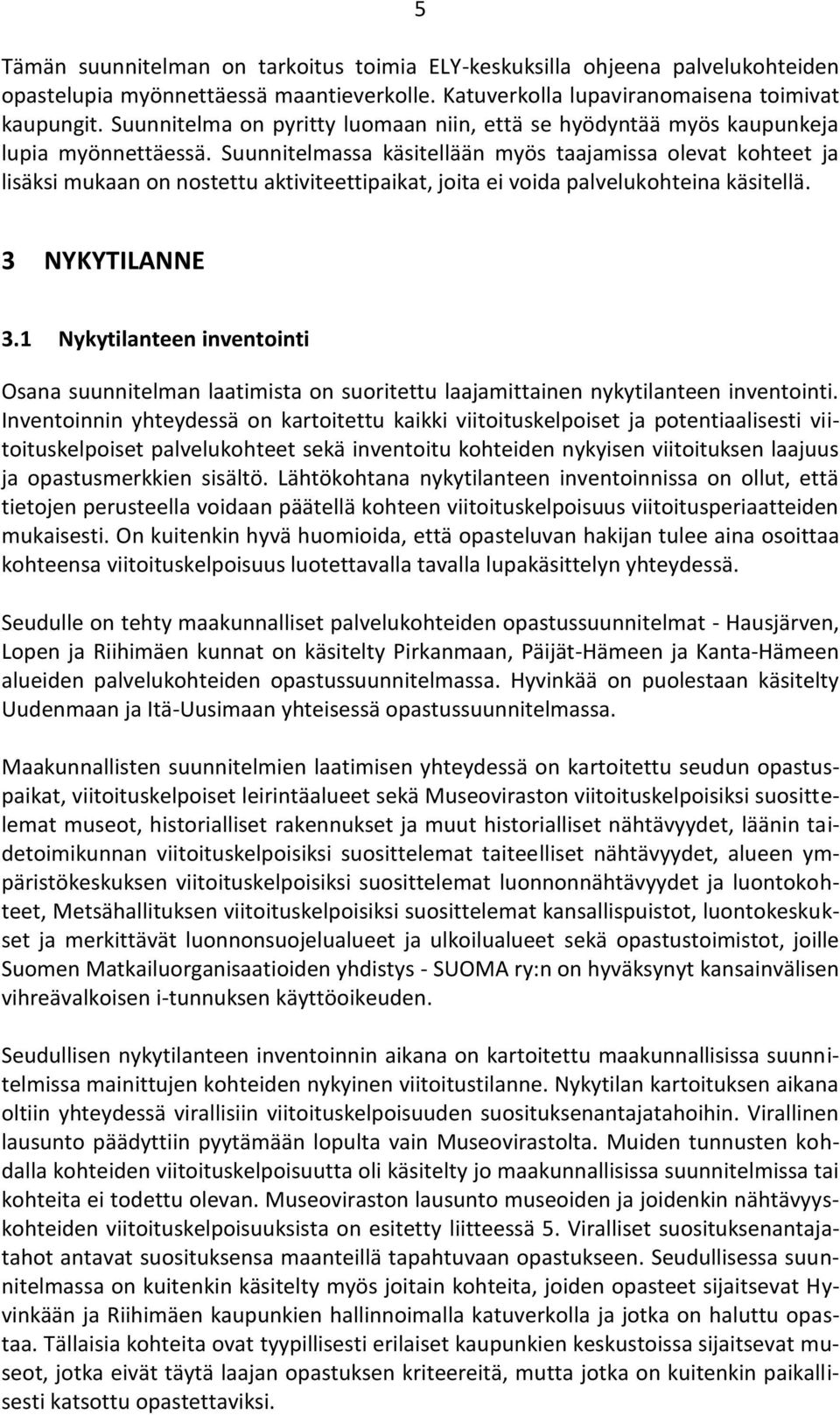 Suunnitelmassa käsitellään myös taajamissa olevat kohteet ja lisäksi mukaan on nostettu aktiviteettipaikat, joita ei voida palvelukohteina käsitellä. 3 NYKYTILANNE 3.