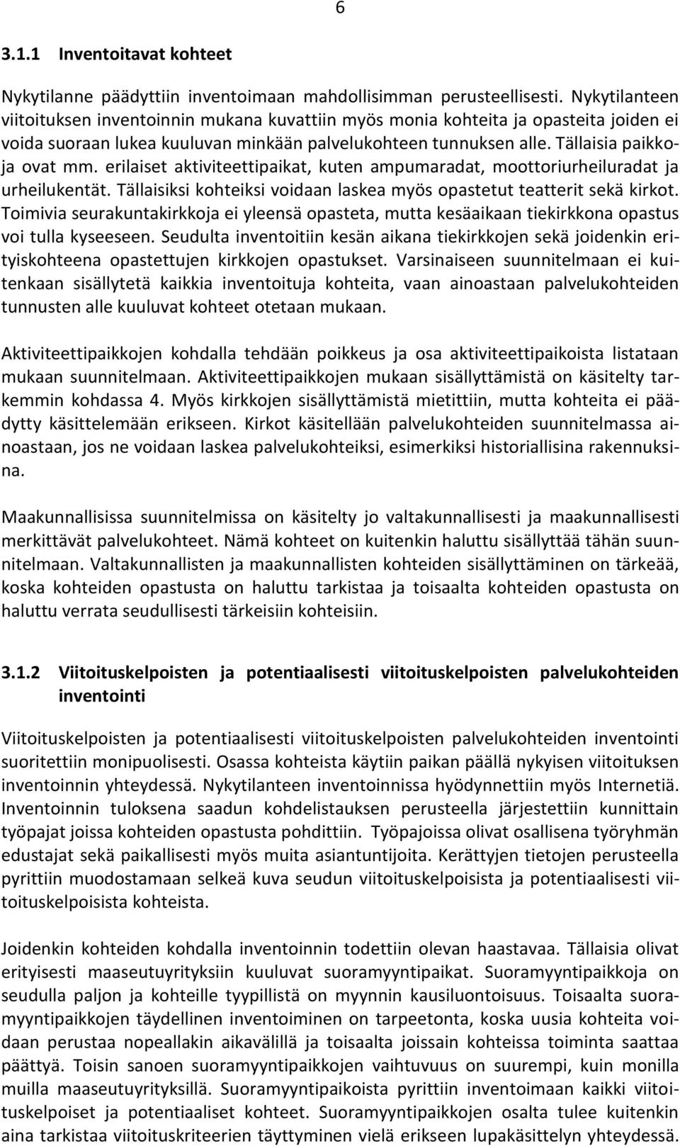 erilaiset aktiviteettipaikat, kuten ampumaradat, moottoriurheiluradat ja urheilukentät. Tällaisiksi kohteiksi voidaan laskea myös opastetut teatterit sekä kirkot.