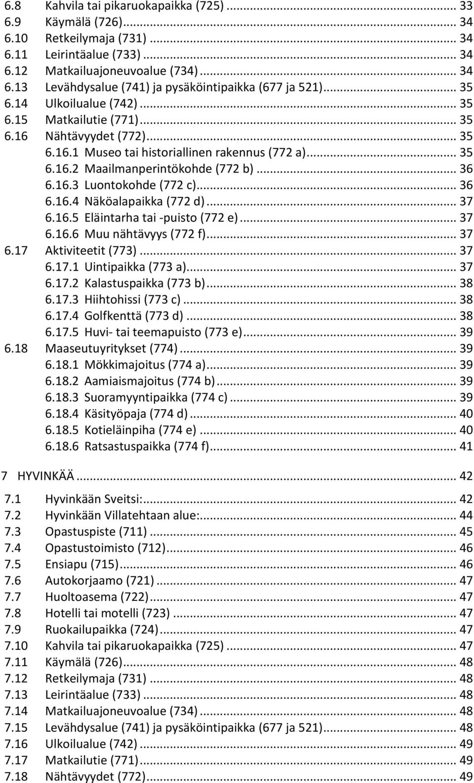 .. 36 6.16.4 Näköalapaikka (772 d)... 37 6.16.5 Eläintarha tai -puisto (772 e)... 37 6.16.6 Muu nähtävyys (772 f)... 37 6.17 Aktiviteetit (773)... 37 6.17.1 Uintipaikka (773 a)... 37 6.17.2 Kalastuspaikka (773 b).