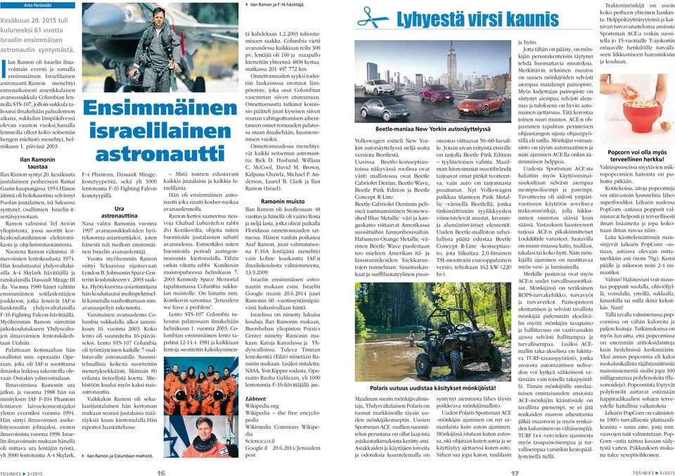 samalla lennnolla olleet koko seitsemän hengen miehistö menehtyi, helmikuun 1. päivänä 2003. Ilan Ramonin taustaa Ilan Ramon syntyi 20. kesäkuuta juutalaiseen perheeseen Ramat Ganin kaupungissa 1954.