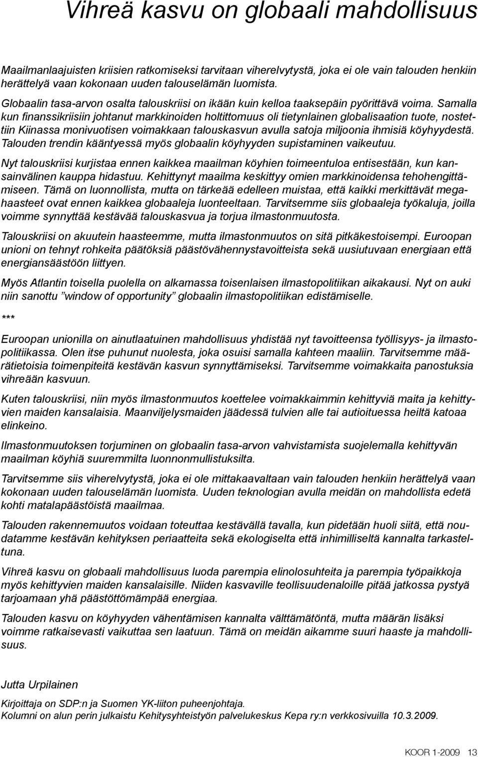 Samalla kun finanssikriisiin johtanut markkinoiden holtittomuus oli tietynlainen globalisaation tuote, nostettiin Kiinassa monivuotisen voimakkaan talouskasvun avulla satoja miljoonia ihmisiä