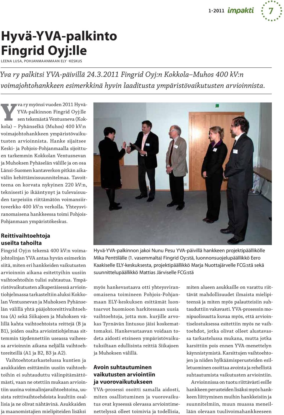 Yva ry myönsi vuoden 2011 Hyvä- YVA-palkinnon Fingrid Oyj:lle sen tekemästä Ventusneva (Kokkola) Pyhänselkä (Muhos) 400 kv:n voimajohtohankkeen ympäristövaikutusten arvioinnista.