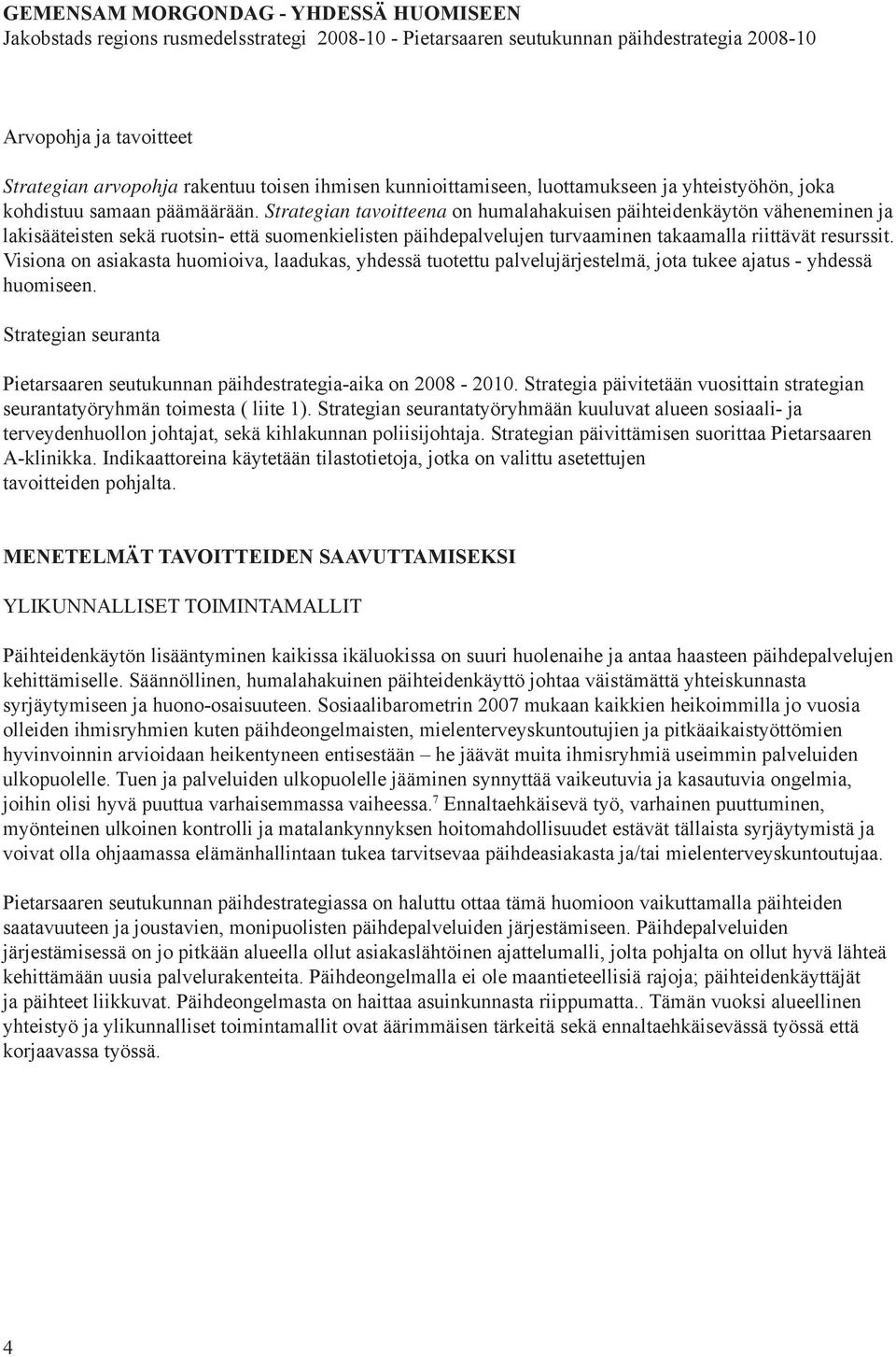 Strategian tavoitteena on humalahakuisen päihteidenkäytön väheneminen ja lakisääteisten sekä ruotsin- että suomenkielisten päihdepalvelujen turvaaminen takaamalla riittävät resurssit.