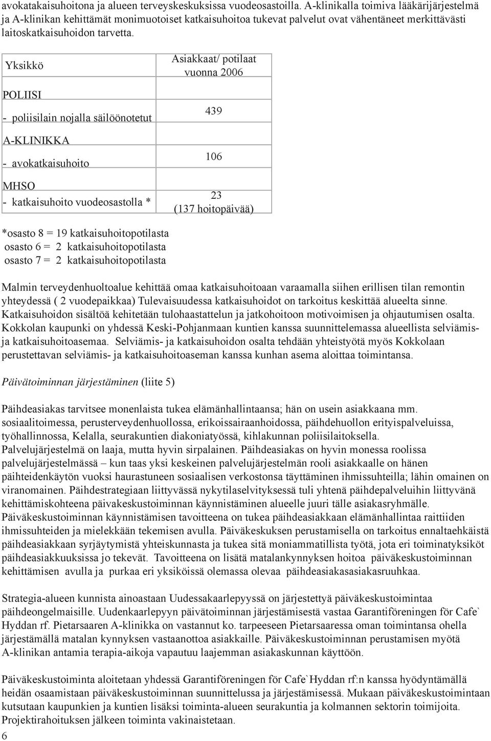 Yksikkö POLIISI - poliisilain nojalla säilöönotetut A-KLINIKKA - avokatkaisuhoito MHSO - katkaisuhoito vuodeosastolla * Asiakkaat/ potilaat vuonna 2006 439 106 23 (137 hoitopäivää) *osasto 8 = 19