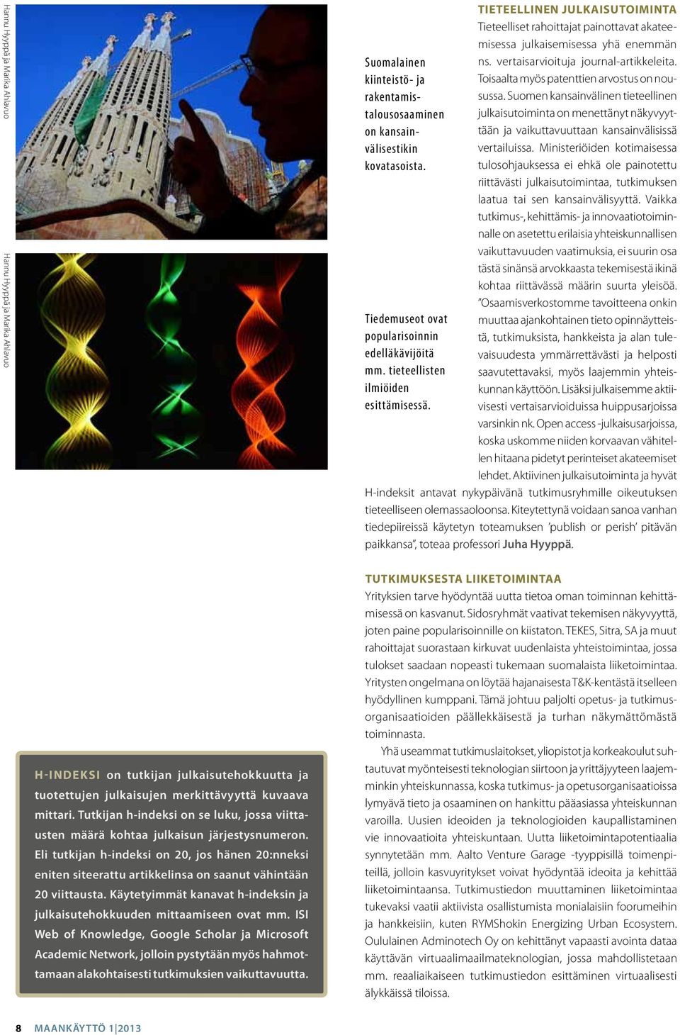 Tieteellinen julkaisutoiminta Tieteelliset rahoittajat painottavat akateemisessa julkaisemisessa yhä enemmän ns. vertaisarvioituja journal-artikkeleita. Toisaalta myös patenttien arvostus on nousussa.