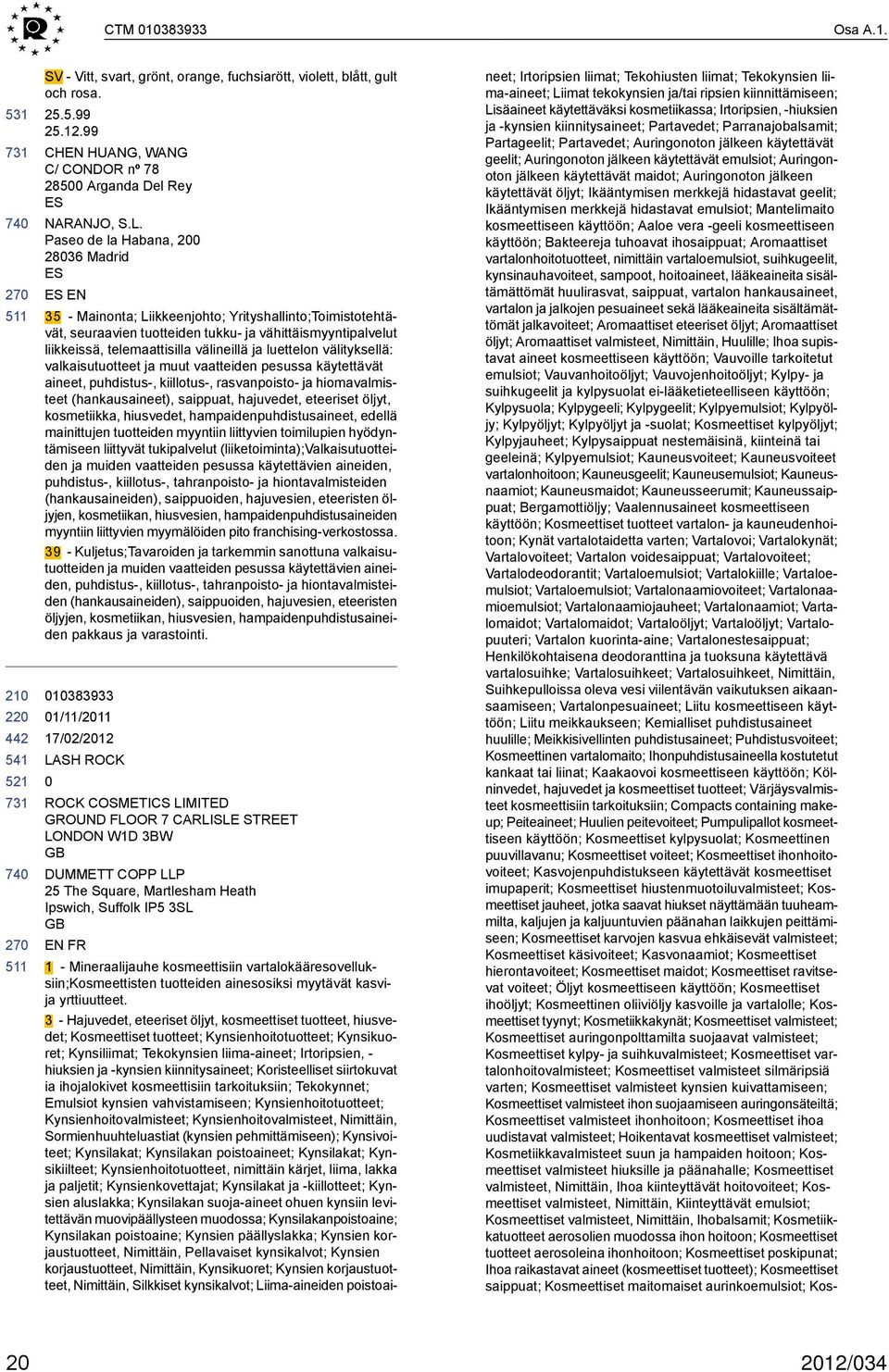 välineillä ja luettelon välityksellä: valkaisutuotteet ja muut vaatteiden pesussa käytettävät aineet, puhdistus-, kiillotus-, rasvanpoisto- ja hiomavalmisteet (hankausaineet), saippuat, hajuvedet,