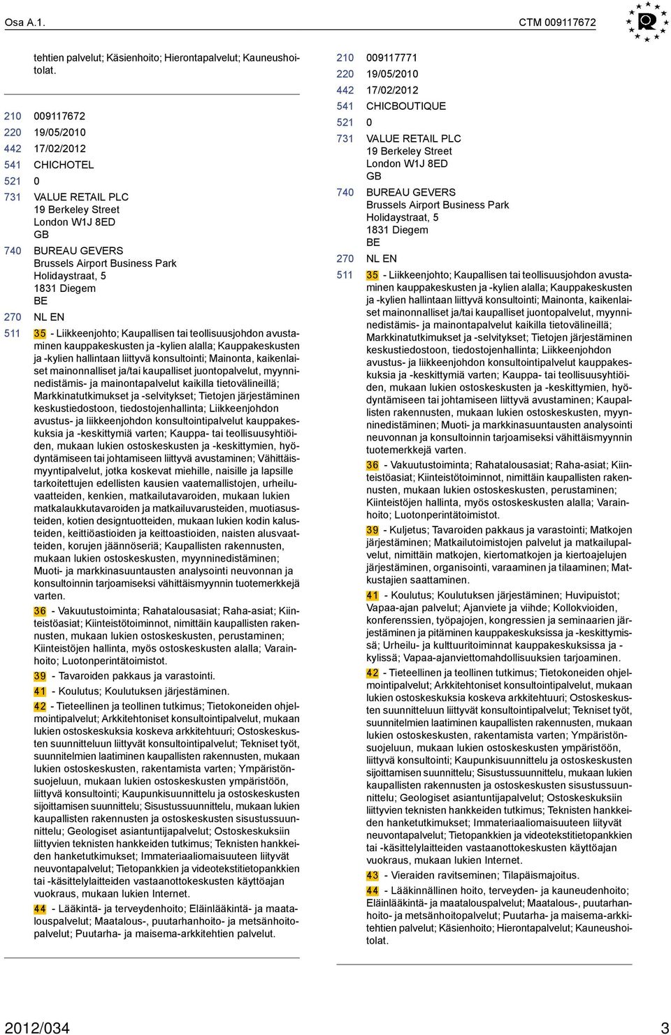 teollisuusjohdon avustaminen kauppakeskusten ja -kylien alalla; Kauppakeskusten ja -kylien hallintaan liittyvä konsultointi; Mainonta, kaikenlaiset mainonnalliset ja/tai kaupalliset juontopalvelut,
