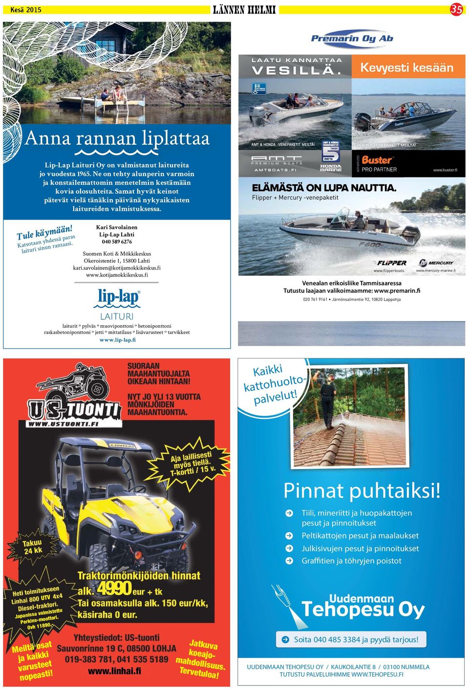 FI ELÄMÄSTÄ ON LUPA NAUTTIA. Flipper + Mercury -venepaketit www.buster.fi Tule käymään! Katsotaan yhdessä paras laituri sinun rantaasi.
