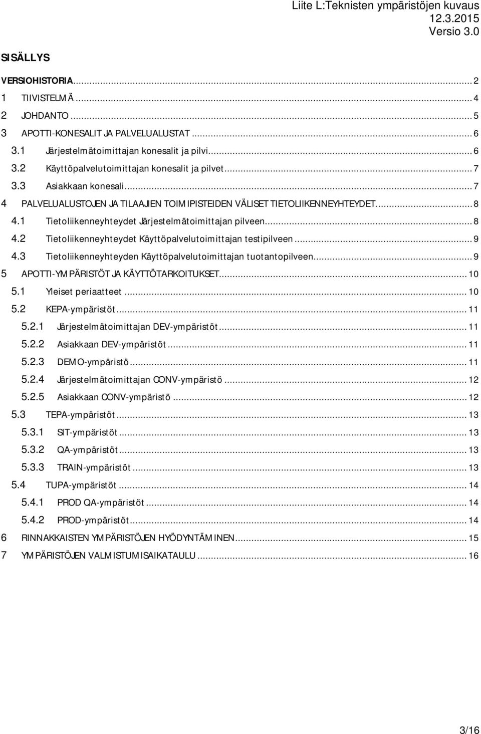 .. 9 4.3 Tietoliikenneyhteyden Käyttöpalvelutoimittajan tuotantopilveen... 9 5 APOTTI-YMPÄRISTÖT JA KÄYTTÖTARKOITUKSET... 10 5.1 Yleiset periaatteet... 10 5.2 KEPA-ympäristöt... 11 5.2.1 Järjestelmätoimittajan DEV-ympäristöt.