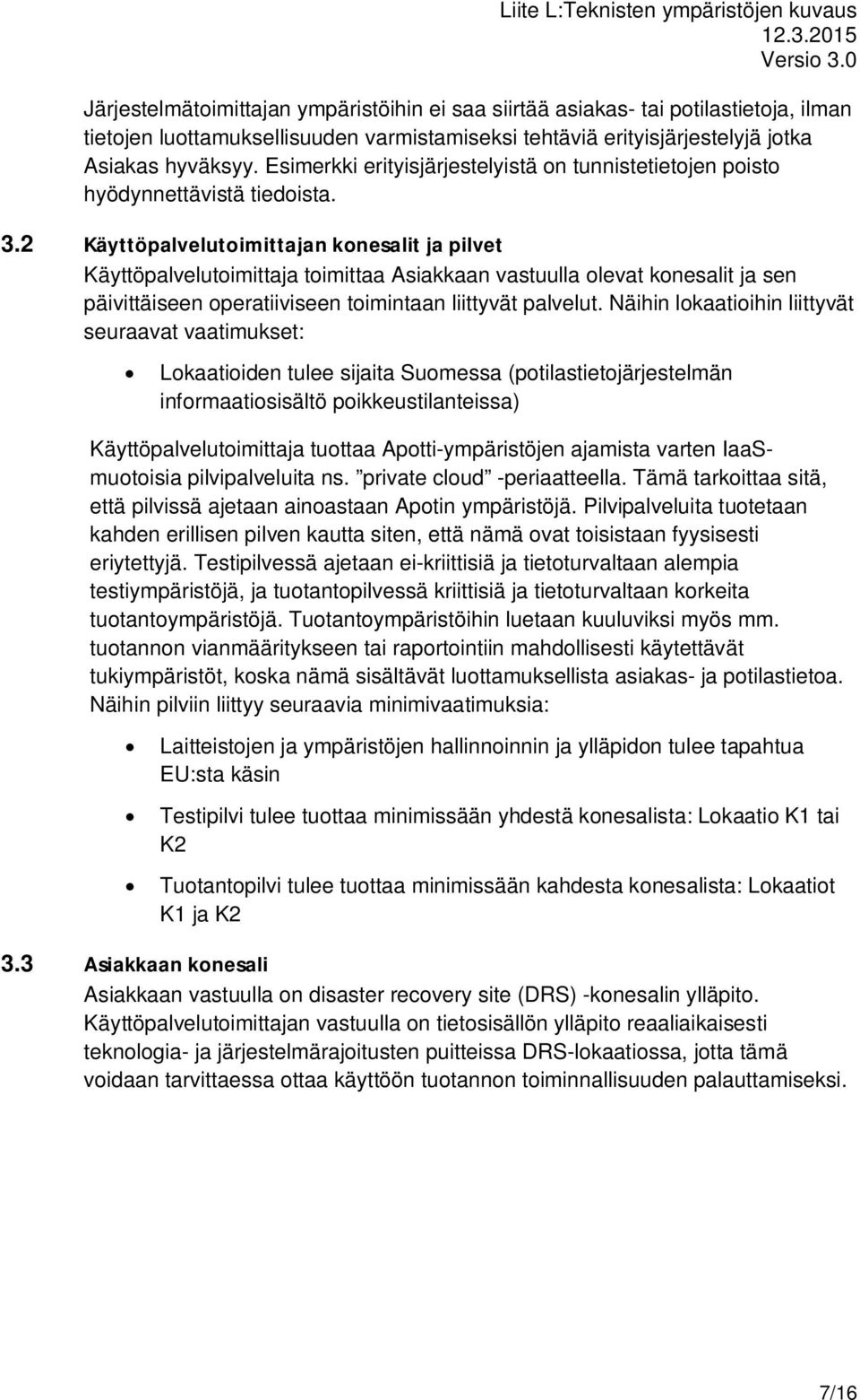 2 Käyttöpalvelutoimittajan konesalit ja pilvet Käyttöpalvelutoimittaja toimittaa Asiakkaan vastuulla olevat konesalit ja sen päivittäiseen operatiiviseen toimintaan liittyvät palvelut.