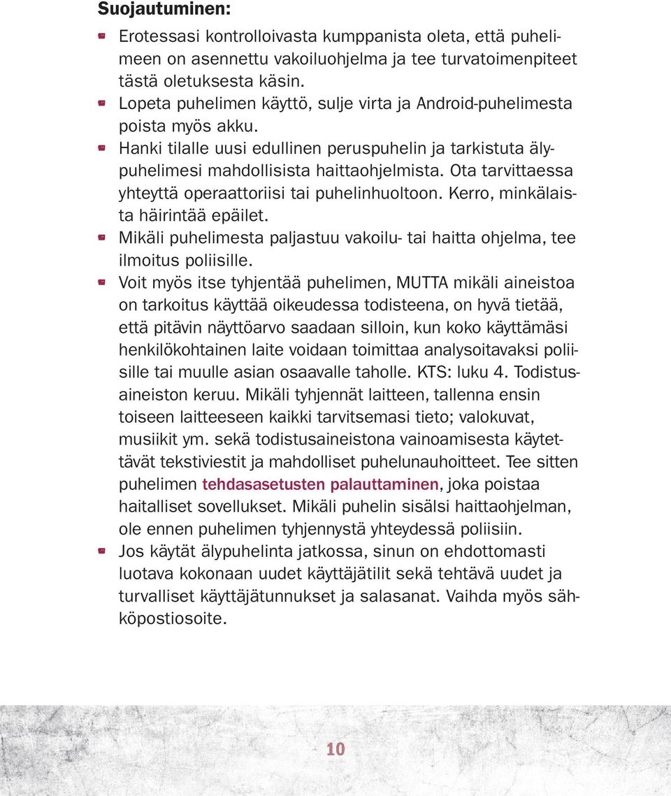 Ota tarvittaessa yhteyttä operaattoriisi tai puhelinhuoltoon. Kerro, minkälaista häirintää epäilet. Mikäli puhelimesta paljastuu vakoilu- tai haitta ohjelma, tee ilmoitus poliisille.