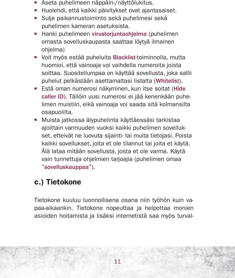 numeroita joista soittaa. Suositellumpaa on käyttää sovellusta, joka sallii puhelut pelkästään asettamaltasi listalta (Whitelist). Estä oman numerosi näkyminen, kun itse soitat (Hide caller ID).