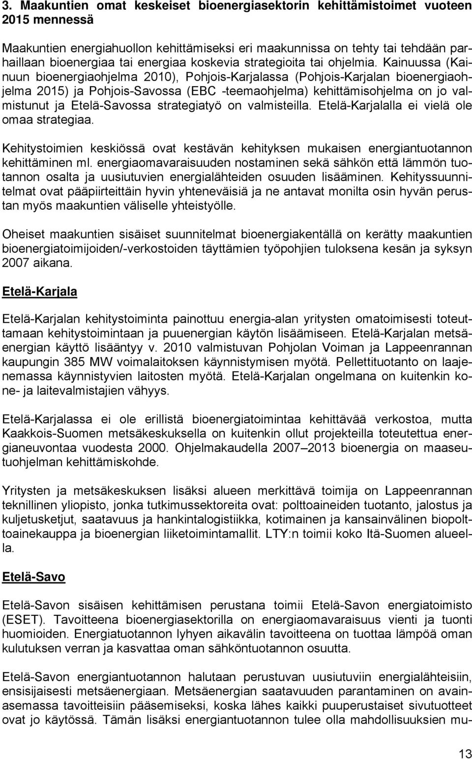 Kainuussa (Kainuun bioenergiaohjelma 2010), Pohjois-Karjalassa (Pohjois-Karjalan bioenergiaohjelma 2015) ja Pohjois-Savossa (EBC -teemaohjelma) kehittämisohjelma on jo valmistunut ja Etelä-Savossa