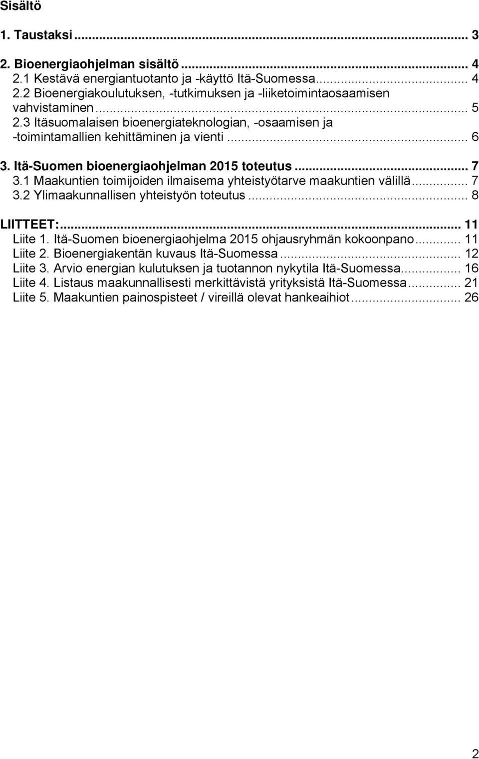 1 Maakuntien toimijoiden ilmaisema yhteistyötarve maakuntien välillä... 7 3.2 Ylimaakunnallisen yhteistyön toteutus... 8 LIITTEET:... 11 Liite 1.