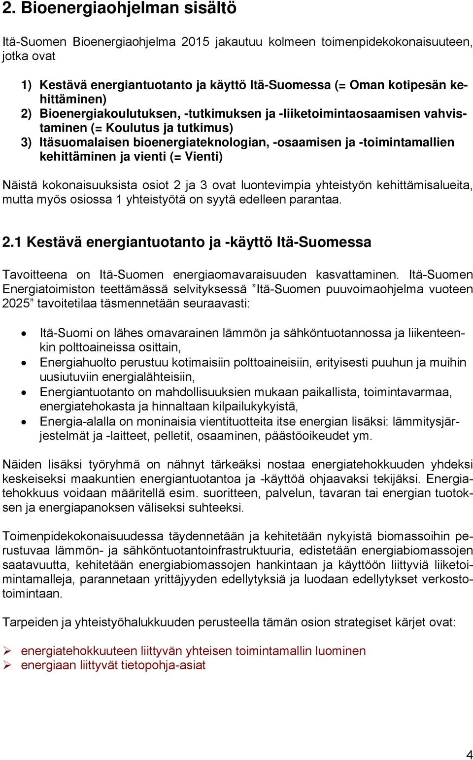 kehittäminen ja vienti (= Vienti) Näistä kokonaisuuksista osiot 2 ja 3 ovat luontevimpia yhteistyön kehittämisalueita, mutta myös osiossa 1 yhteistyötä on syytä edelleen parantaa. 2.1 Kestävä energiantuotanto ja -käyttö Itä-Suomessa Tavoitteena on Itä-Suomen energiaomavaraisuuden kasvattaminen.