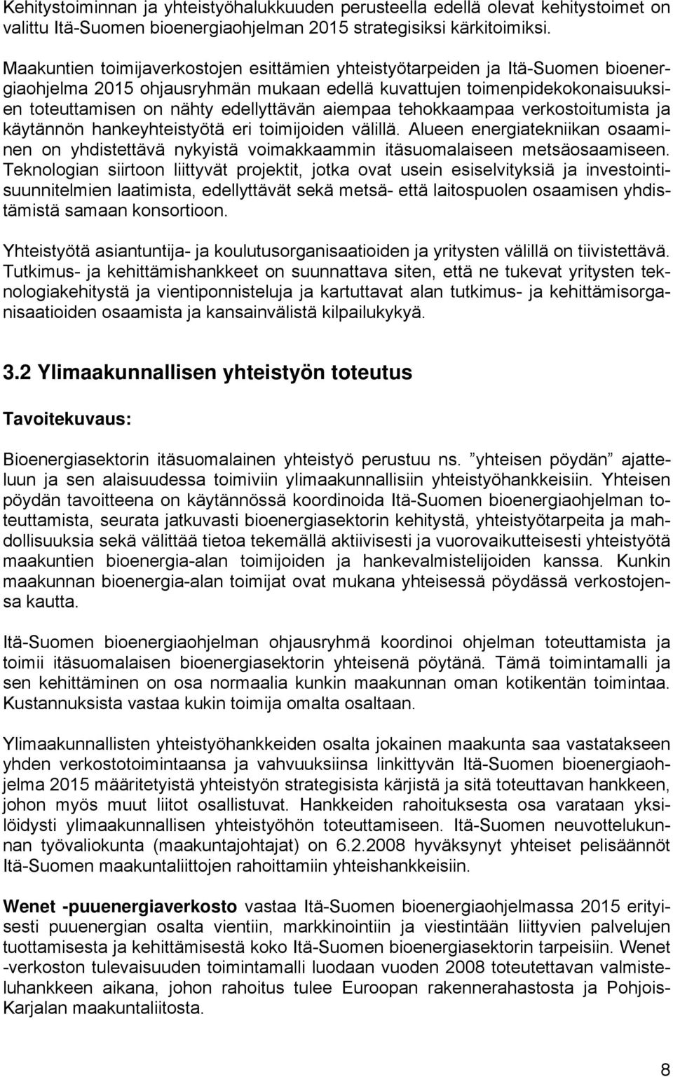 aiempaa tehokkaampaa verkostoitumista ja käytännön hankeyhteistyötä eri toimijoiden välillä. Alueen energiatekniikan osaaminen on yhdistettävä nykyistä voimakkaammin itäsuomalaiseen metsäosaamiseen.