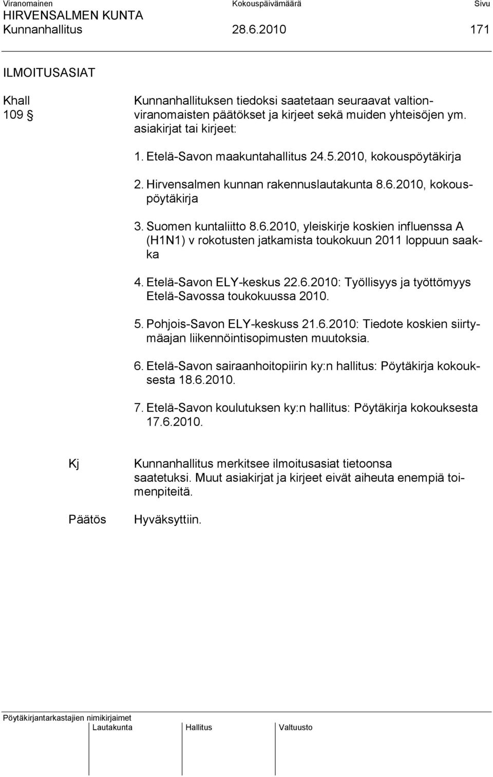 2010, kokouspöytäkirja 3. Suomen kuntaliitto 8.6.2010, yleiskirje koskien influenssa A (H1N1) v rokotusten jatkamista toukokuun 2011 loppuun saakka 4. Etelä-Savon ELY-keskus 22.6.2010: Työllisyys ja työttömyys Etelä-Savossa toukokuussa 2010.