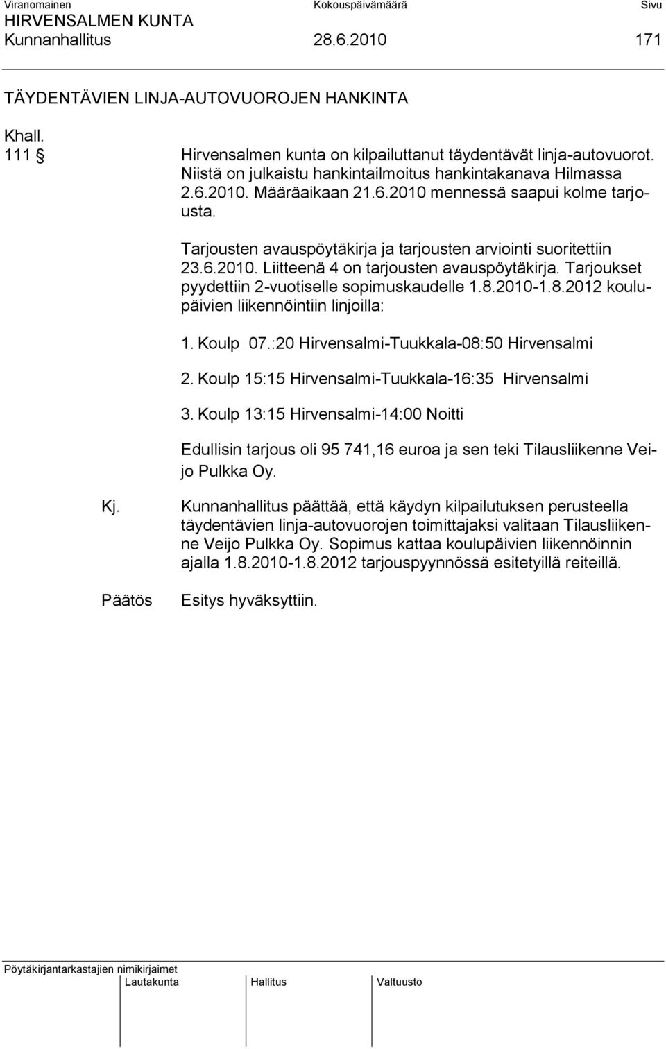 Tarjoukset pyydettiin 2-vuotiselle sopimuskaudelle 1.8.2010-1.8.2012 koulupäivien liikennöintiin linjoilla: 1. Koulp 07.:20 Hirvensalmi-Tuukkala-08:50 Hirvensalmi 2.