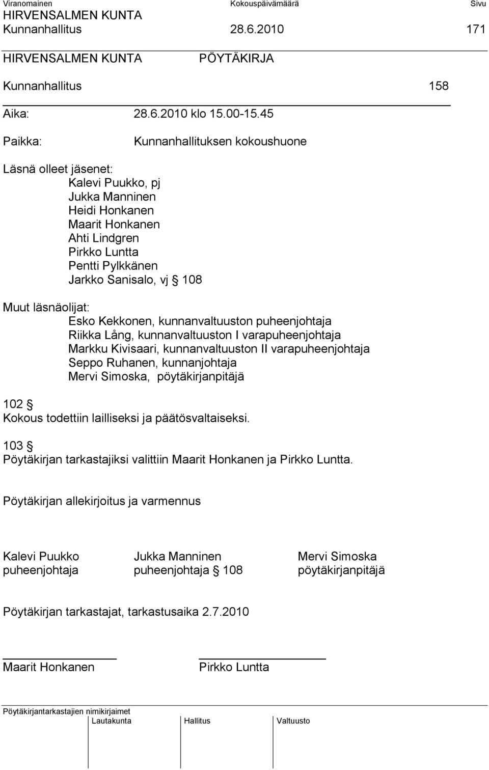 Muut läsnäolijat: Esko Kekkonen, kunnanvaltuuston puheenjohtaja Riikka Lång, kunnanvaltuuston I varapuheenjohtaja Markku Kivisaari, kunnanvaltuuston II varapuheenjohtaja Seppo Ruhanen, kunnanjohtaja