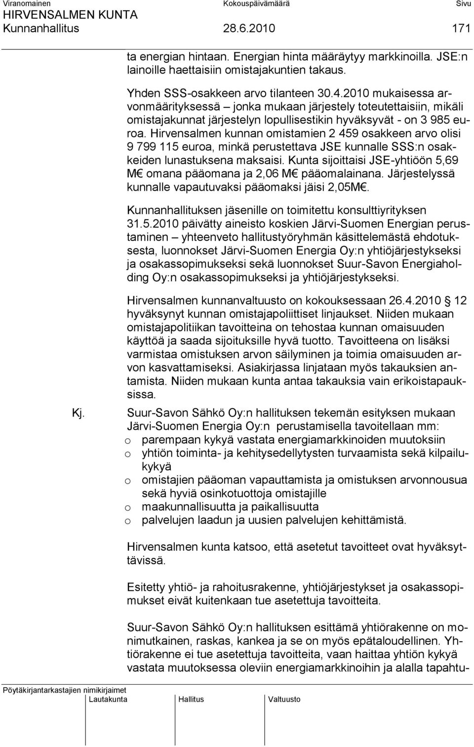 Hirvensalmen kunnan omistamien 2 459 osakkeen arvo olisi 9 799 115 euroa, minkä perustettava JSE kunnalle SSS:n osakkeiden lunastuksena maksaisi.