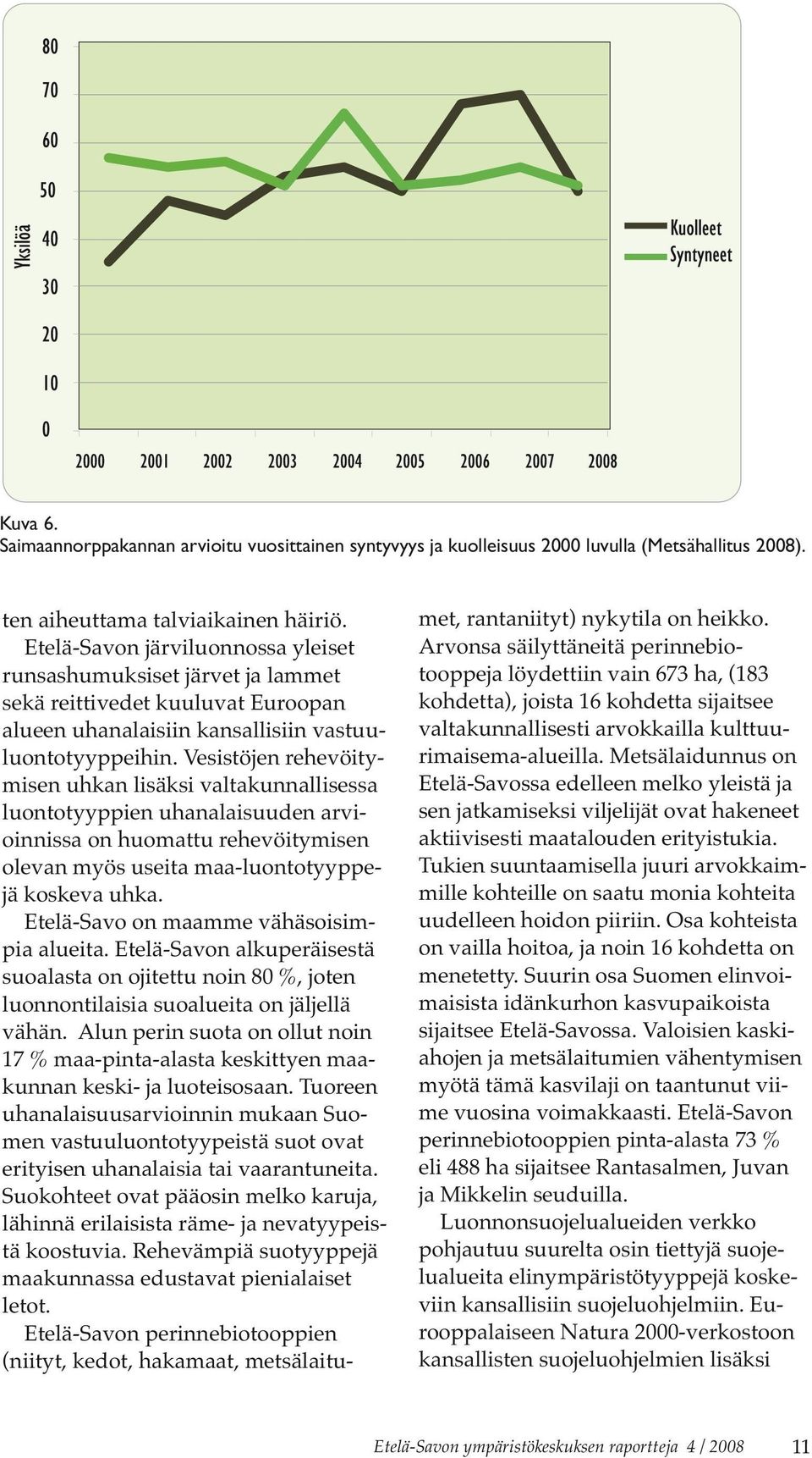 Vesistöjen rehevöitymisen uhkan lisäksi valtakunnallisessa luontotyyppien uhanalaisuuden arvioinnissa on huomattu rehevöitymisen olevan myös useita maa-luontotyyppejä koskeva uhka.