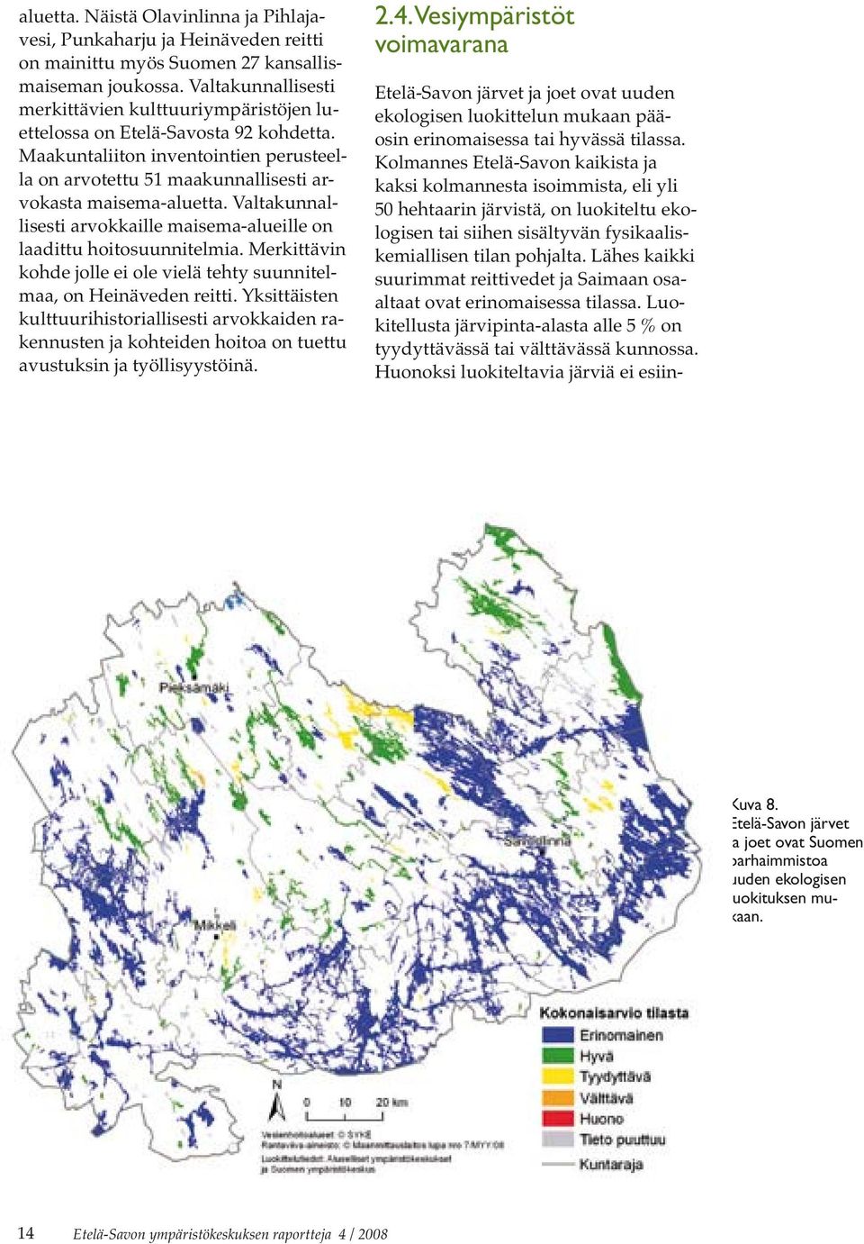 Valtakunnallisesti arvokkaille maisema-alueille on laadittu hoitosuunnitelmia. Merkittävin kohde jolle ei ole vielä tehty suunnitelmaa, on Heinäveden reitti.