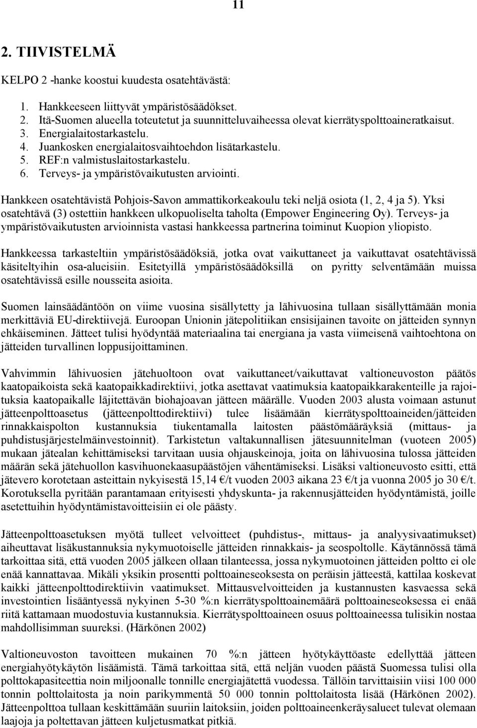 Hankkeen osatehtävistä Pohjois-Savon ammattikorkeakoulu teki neljä osiota (1, 2, 4 ja 5). Yksi osatehtävä (3) ostettiin hankkeen ulkopuoliselta taholta (Empower Engineering Oy).