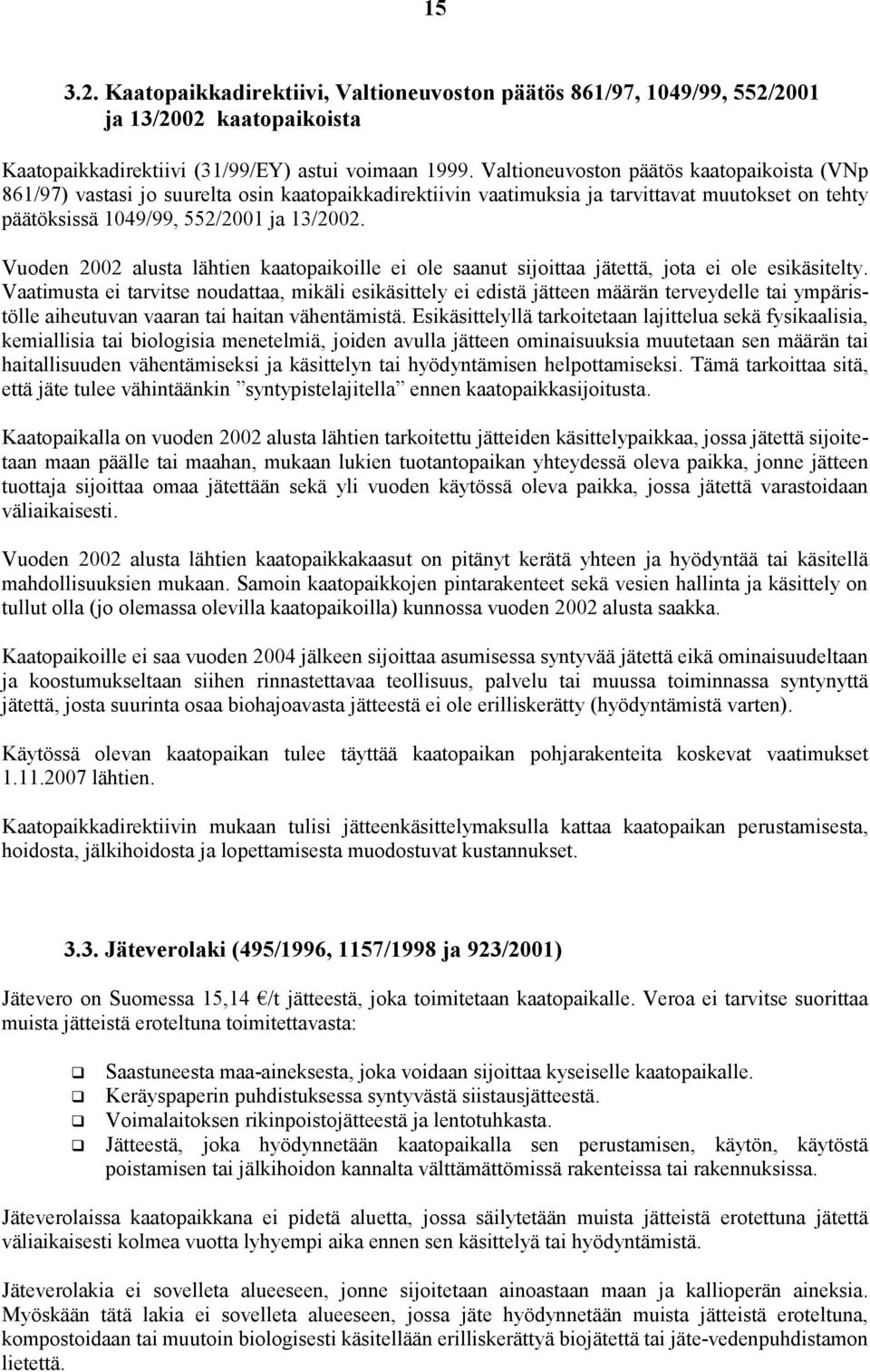 Vuoden 2002 alusta lähtien kaatopaikoille ei ole saanut sijoittaa jätettä, jota ei ole esikäsitelty.